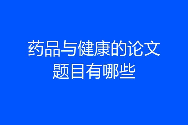 药品与健康的论文题目有哪些