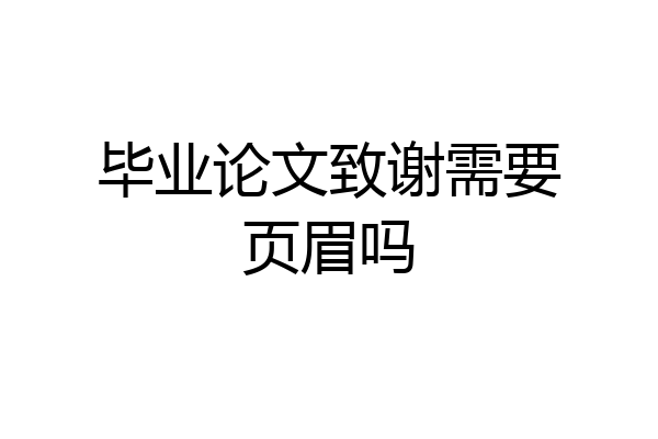 毕业论文致谢需要页眉吗