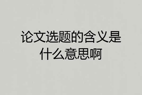 论文选题的含义是什么意思啊