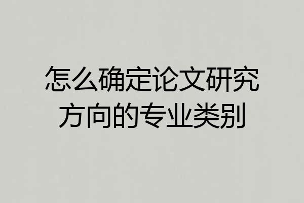 怎么确定论文研究方向的专业类别