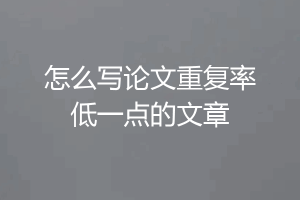 怎么写论文重复率低一点的文章