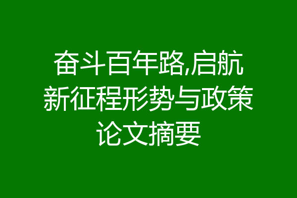 奋斗百年路,启航新征程形势与政策论文摘要