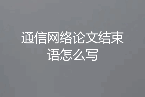 通信网络论文结束语怎么写