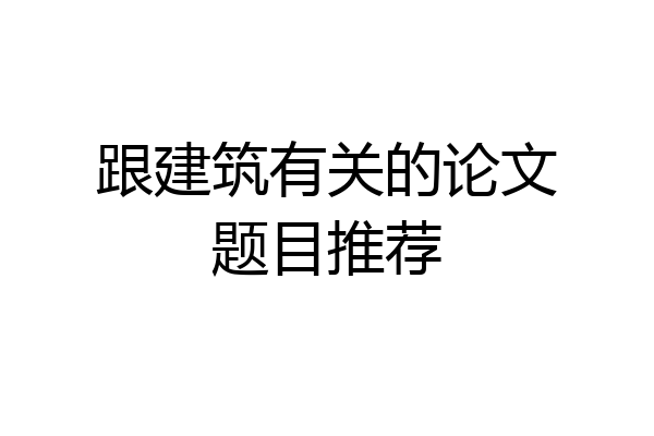 跟建筑有关的论文题目推荐