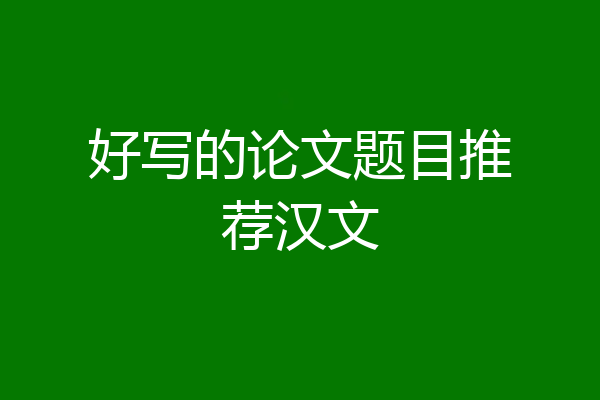 好写的论文题目推荐汉文