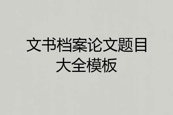 文书档案论文题目大全模板