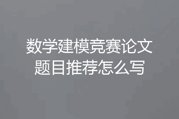 数学建模竞赛论文题目推荐怎么写