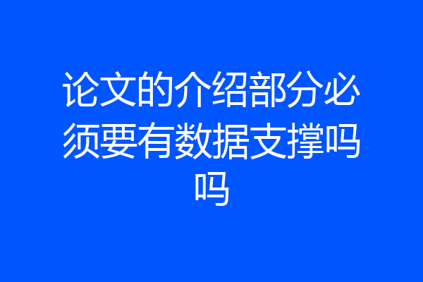 论文的介绍部分必须要有数据支撑吗吗