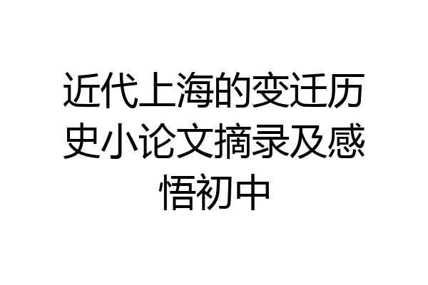 近代上海的变迁历史小论文摘录及感悟初中