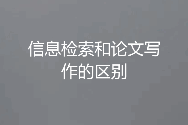 信息检索和论文写作的区别