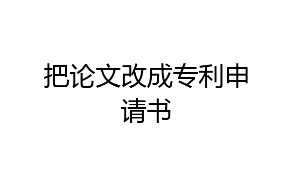 把论文改成专利申请书