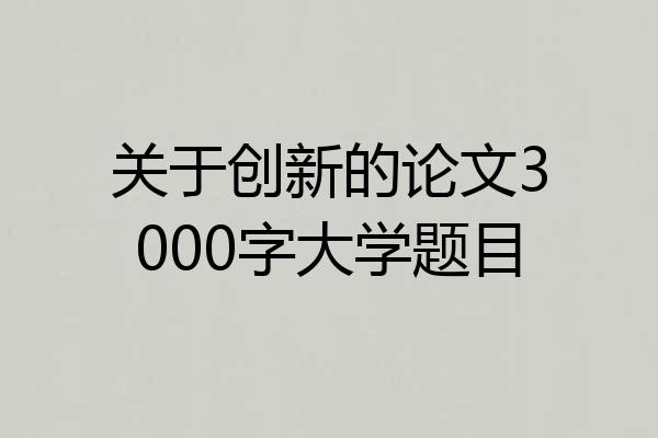 关于创新的论文3000字大学题目