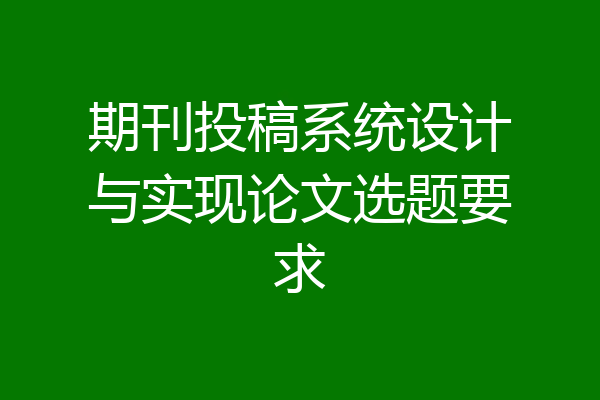 期刊投稿系统设计与实现论文选题要求