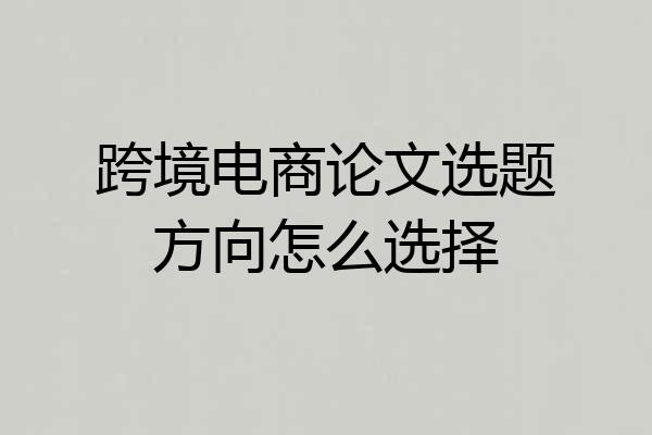 跨境电商论文选题方向怎么选择