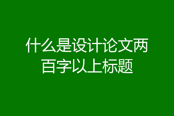 什么是设计论文两百字以上标题