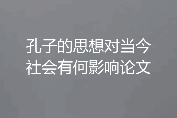 孔子的思想对当今社会有何影响论文