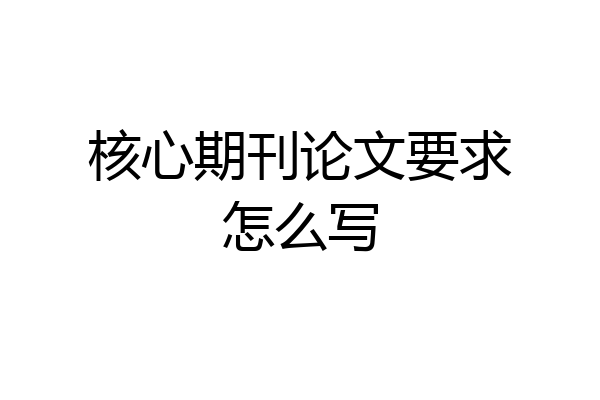 核心期刊论文要求怎么写