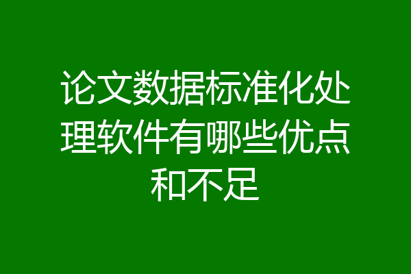 论文数据标准化处理软件有哪些优点和不足
