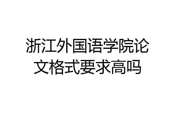 浙江外国语学院论文格式要求高吗