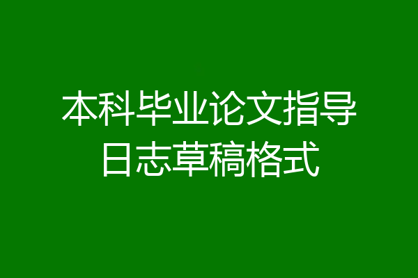 本科毕业论文指导日志草稿格式