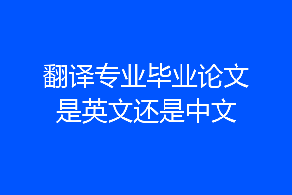 翻译专业毕业论文是英文还是中文