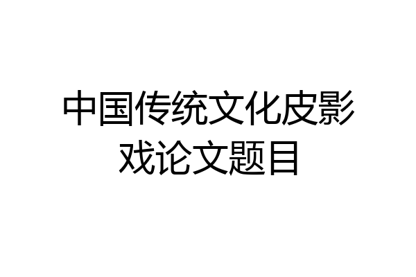 中国传统文化皮影戏论文题目