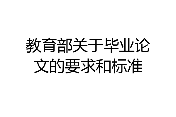 教育部关于毕业论文的要求和标准