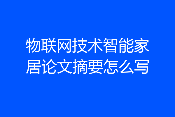 物联网技术智能家居论文摘要怎么写