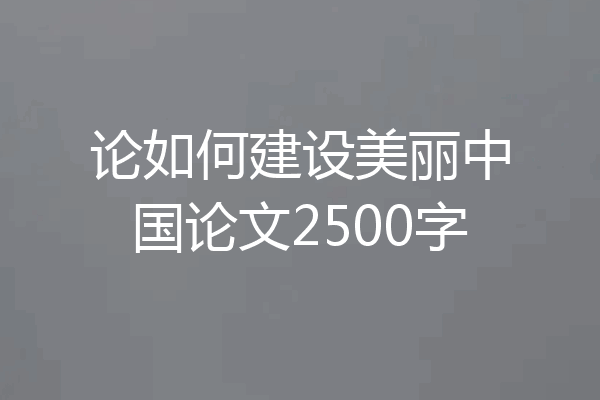 论如何建设美丽中国论文2500字