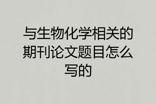 与生物化学相关的期刊论文题目怎么写的