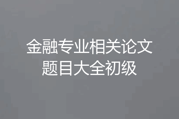 金融专业相关论文题目大全初级