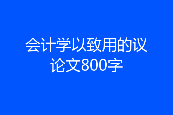 会计学以致用的议论文800字