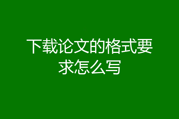 下载论文的格式要求怎么写