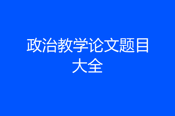 政治教学论文题目大全