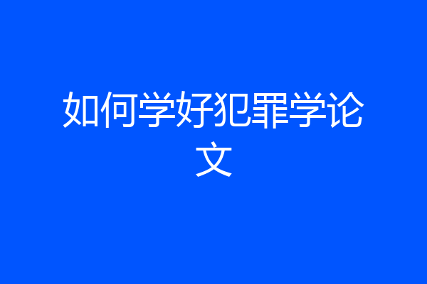 如何学好犯罪学论文