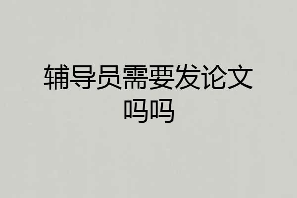 辅导员需要发论文吗吗