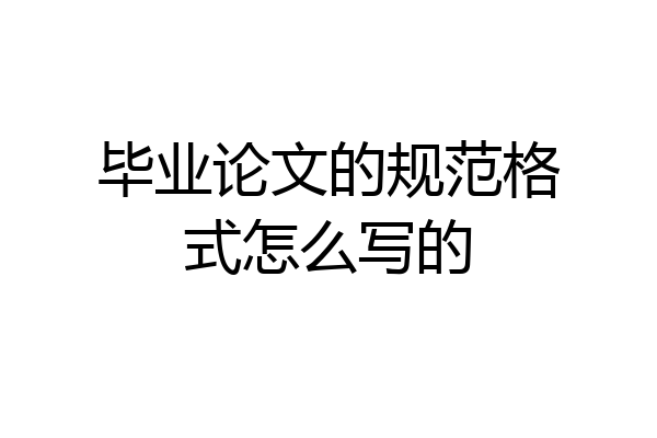 毕业论文的规范格式怎么写的