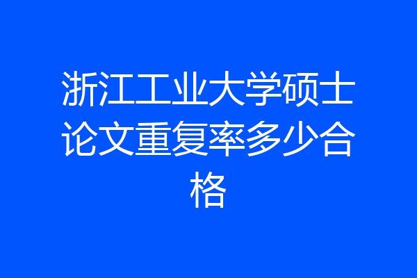 浙江工业大学硕士论文重复率多少合格