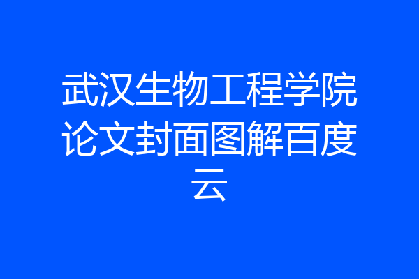 武汉生物工程学院论文封面图解百度云