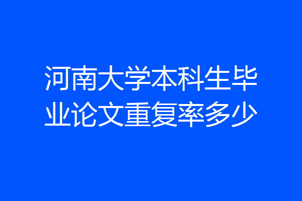 河南大学本科生毕业论文重复率多少