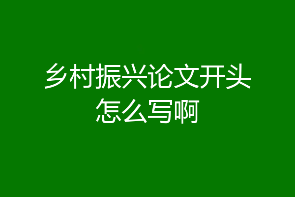 乡村振兴论文开头怎么写啊