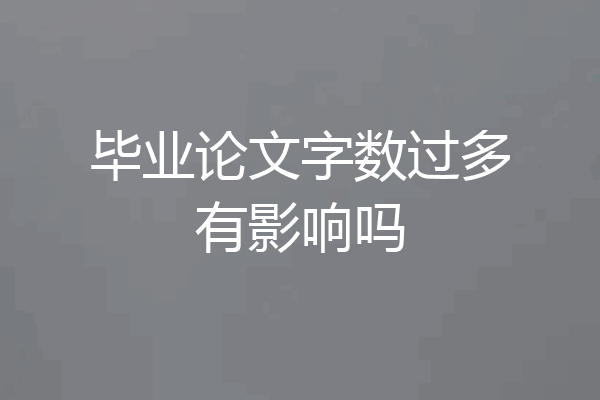 毕业论文字数过多有影响吗