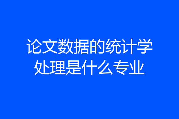 论文数据的统计学处理是什么专业