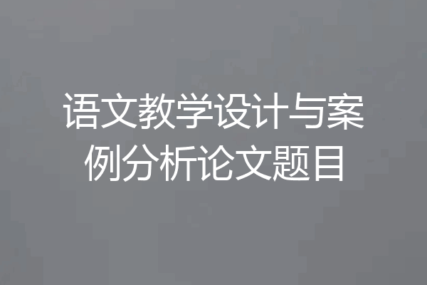 语文教学设计与案例分析论文题目