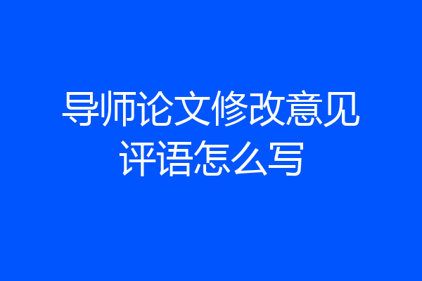 导师论文修改意见评语怎么写