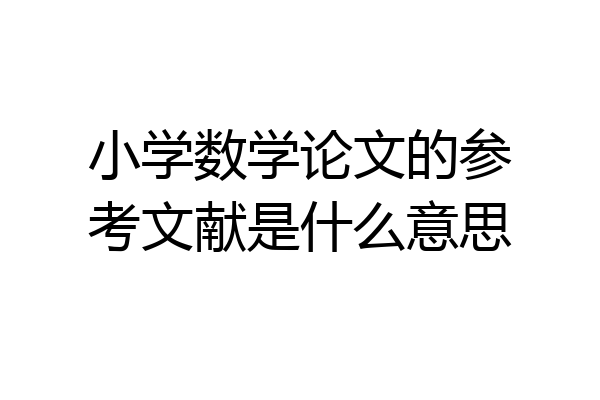 小学数学论文的参考文献是什么意思