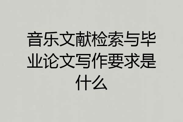 音乐文献检索与毕业论文写作要求是什么