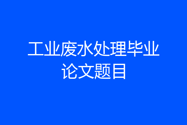 工业废水处理毕业论文题目