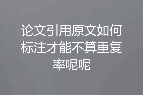论文引用原文如何标注才能不算重复率呢呢