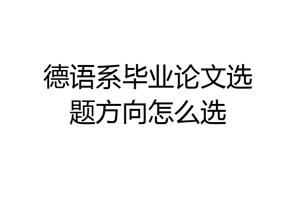 德语系毕业论文选题方向怎么选